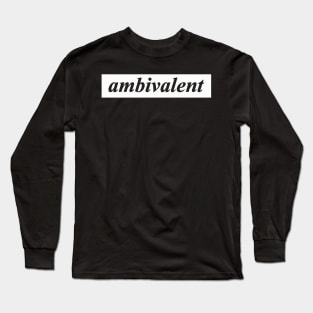 ambivalent Long Sleeve T-Shirt
